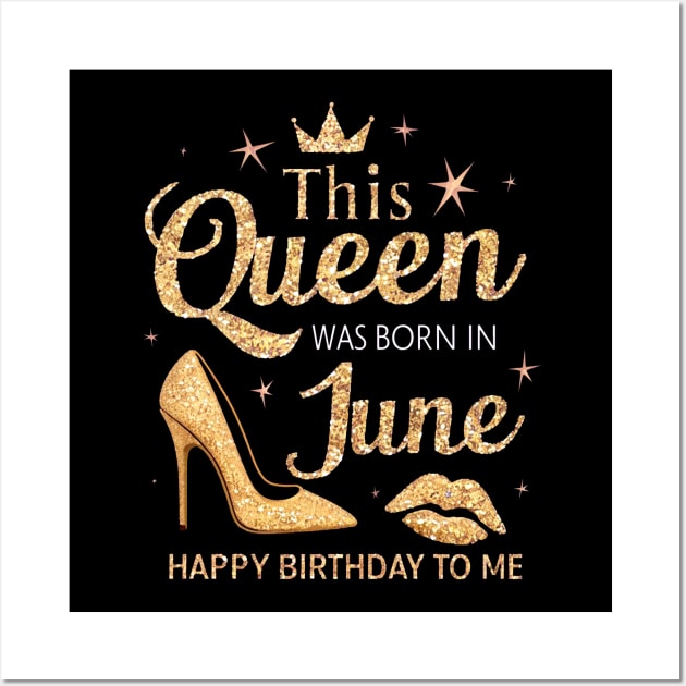 This Queen Was Born In June Happy Birthday To Me Wall Art by mattiet